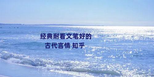 经典耐看文笔好的古代言情 知乎